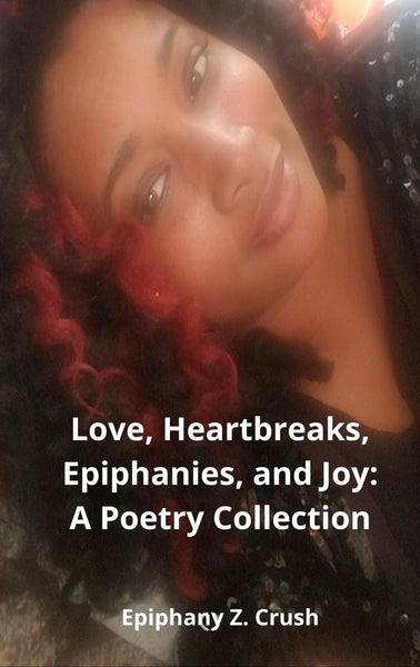 LOVE, HEARTBREAKS, EPIPHANIES, AND JOY: A POETRY COLLECTION (INTRO ADDED)